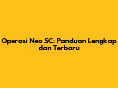 Operasi Neo SC: Panduan Lengkap dan Terbaru