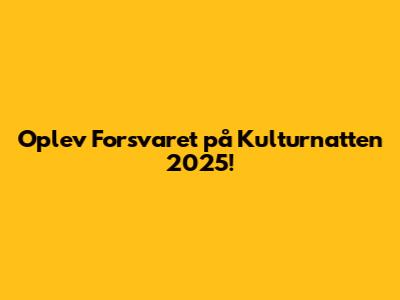 Oplev Forsvaret på Kulturnatten 2025!