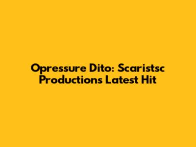 Opressure Dito: Scaristsc Production's Latest Hit