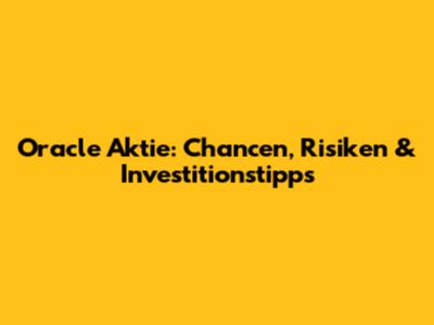 Oracle Aktie: Chancen, Risiken & Investitionstipps
