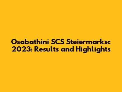 Osabathini SCS Steiermarksc 2023: Results and Highlights