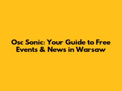 Osc Sonic: Your Guide to Free Events & News in Warsaw