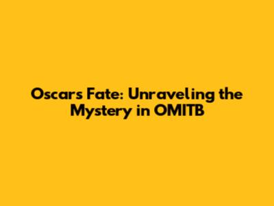 Oscar's Fate: Unraveling the Mystery in OMITB