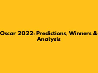 Oscar 2022: Predictions, Winners & Analysis