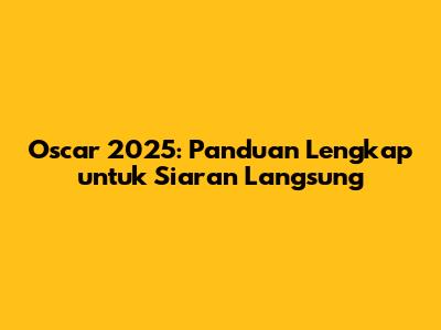 Oscar 2025: Panduan Lengkap untuk Siaran Langsung