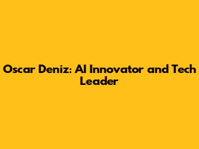 Oscar Deniz: AI Innovator and Tech Leader