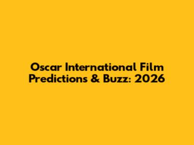 Oscar International Film Predictions & Buzz: 2026
