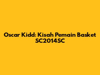 Oscar Kidd: Kisah Pemain Basket SC2014SC