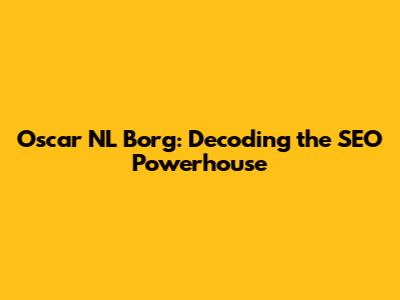 Oscar NL Borg: Decoding the SEO Powerhouse