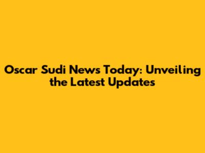 Oscar Sudi News Today: Unveiling the Latest Updates