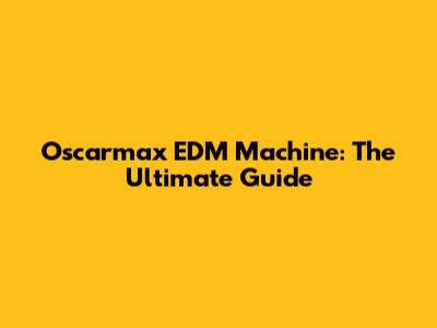 Oscarmax EDM Machine: The Ultimate Guide