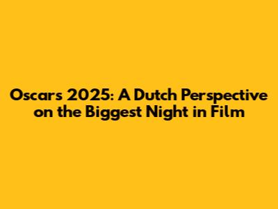 Oscars 2025: A Dutch Perspective on the Biggest Night in Film