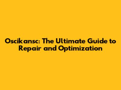 Oscikansc: The Ultimate Guide to Repair and Optimization