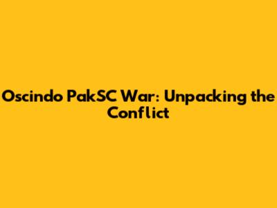 Oscindo PakSC War: Unpacking the Conflict