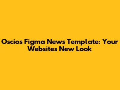 Oscios Figma News Template: Your Website's New Look