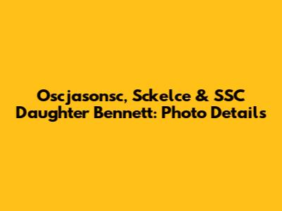 Oscjasonsc, Sckelce & SSC Daughter Bennett: Photo Details