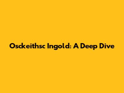 Osckeithsc Ingold: A Deep Dive