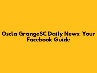 Oscla GrangeSC Daily News: Your Facebook Guide