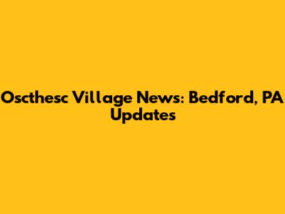 Oscthesc Village News: Bedford, PA Updates