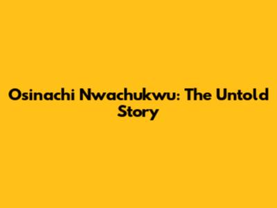 Osinachi Nwachukwu: The Untold Story