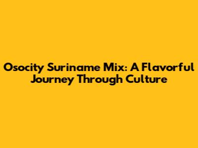 Osocity Suriname Mix: A Flavorful Journey Through Culture