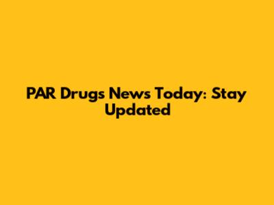 PAR Drugs News Today: Stay Updated