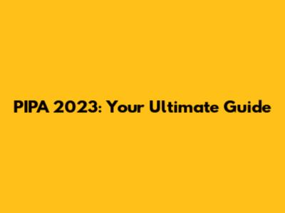 PIPA 2023: Your Ultimate Guide