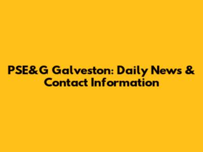 PSE&G Galveston: Daily News & Contact Information