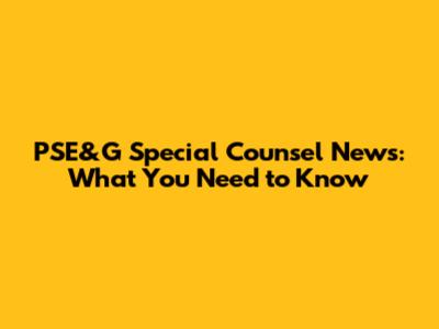 PSE&G Special Counsel News: What You Need to Know