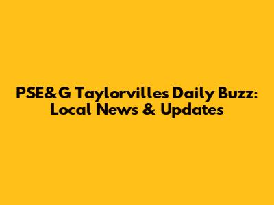 PSE&G Taylorville's Daily Buzz: Local News & Updates
