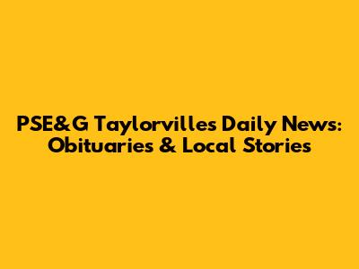 PSE&G Taylorville's Daily News: Obituaries & Local Stories