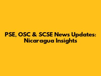 PSE, OSC & SCSE News Updates: Nicaragua Insights