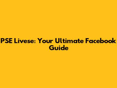 PSE Livese: Your Ultimate Facebook Guide