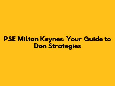 PSE Milton Keynes: Your Guide to Don Strategies