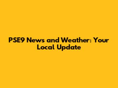PSE9 News and Weather: Your Local Update