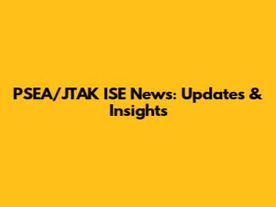 PSEA/JTAK ISE News: Updates & Insights