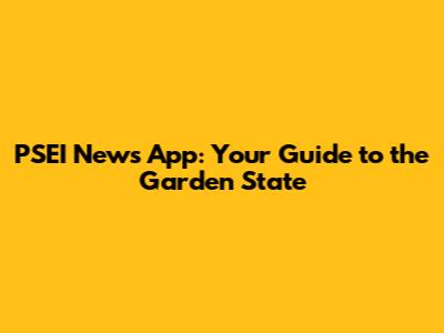 PSEI News App: Your Guide to the Garden State