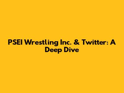 PSEI Wrestling Inc. & Twitter: A Deep Dive