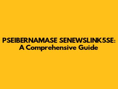 PSEIBERNAMASE SENEWSLINK5SE: A Comprehensive Guide