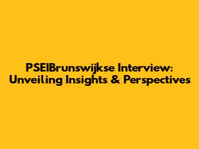 PSEIBrunswijkse Interview: Unveiling Insights & Perspectives