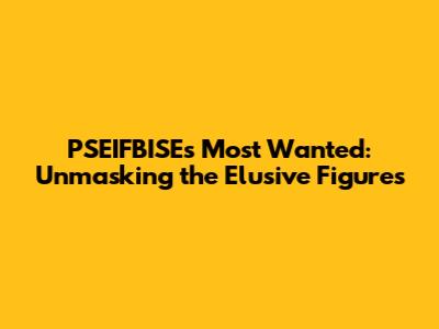 PSEIFBISE's Most Wanted: Unmasking the Elusive Figures