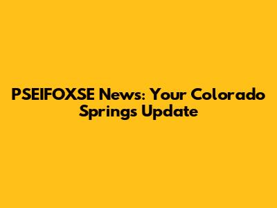 PSEIFOXSE News: Your Colorado Springs Update