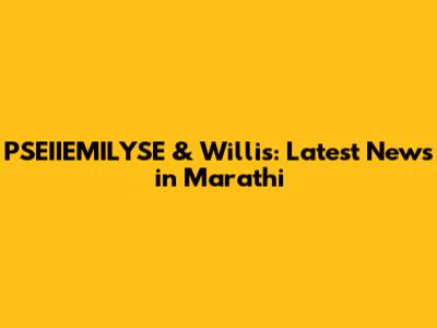 PSEIIEMILYSE & Willis: Latest News in Marathi