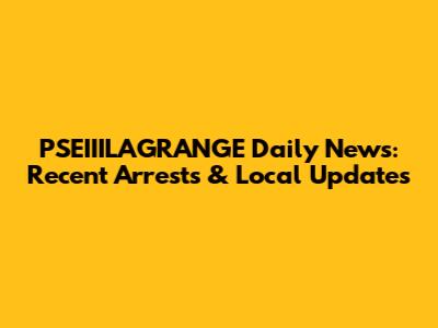 PSEIIILAGRANGE Daily News: Recent Arrests & Local Updates