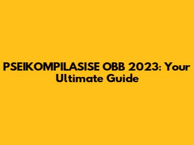 PSEIKOMPILASISE OBB 2023: Your Ultimate Guide