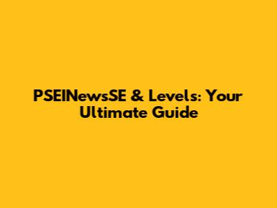 PSEINewsSE & Levels: Your Ultimate Guide