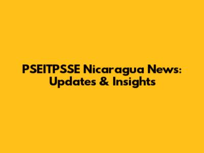 PSEITPSSE Nicaragua News: Updates & Insights
