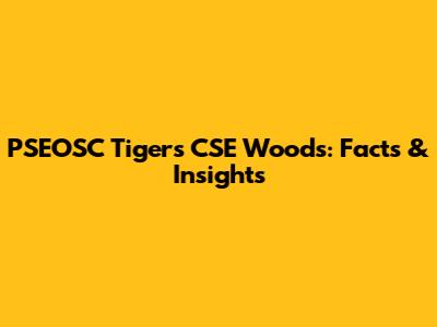 PSEOSC Tigers CSE Woods: Facts & Insights
