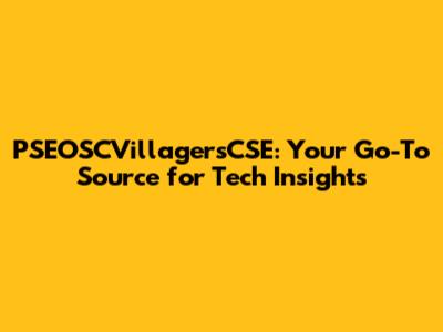 PSEOSCVillagersCSE: Your Go-To Source for Tech Insights