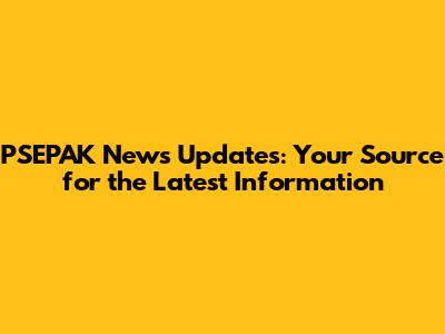 PSEPAK News Updates: Your Source for the Latest Information